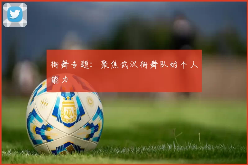 街舞专题：聚焦武汉街舞队的个人能力