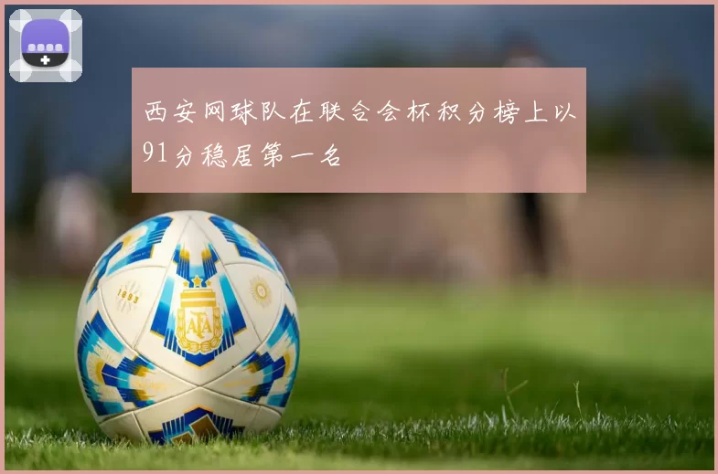 西安网球队在联合会杯积分榜上以91分稳居第一名